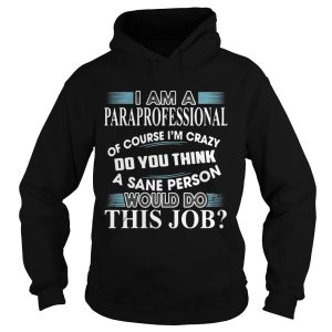 I Am A Paraprofessional Of Course I'm Crazy Do You Think Shirt 2