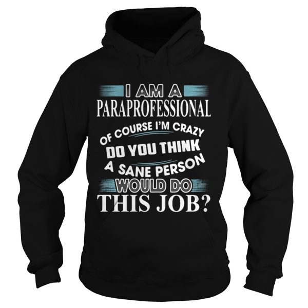 I Am A Paraprofessional Of Course I’m Crazy Do You Think Shirt