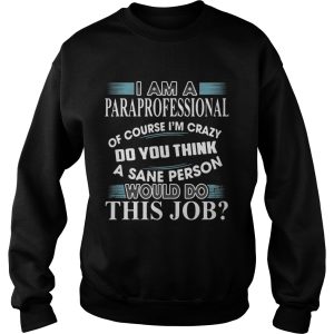 I Am A Paraprofessional Of Course I'm Crazy Do You Think Shirt 3
