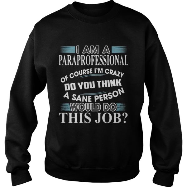 I Am A Paraprofessional Of Course I’m Crazy Do You Think Shirt