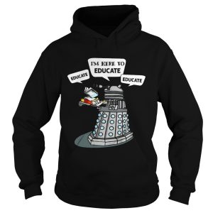 I Am Here To Educate Dalek Robot Version2 shirt 2
