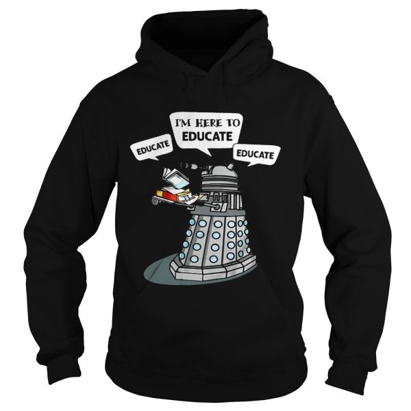 I Am Here To Educate Dalek Robot Version2 shirt