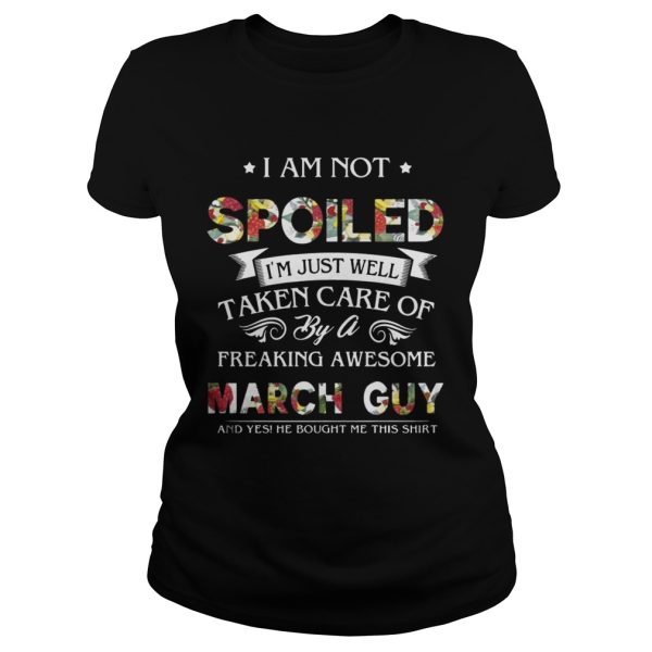 I Am Not Spoiled I’m Just Well Taken Care Of By March Guy T-Shirt