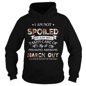 I Am Not Spoiled I'm Just Well Taken Care Of By March Guy T Shirt 3