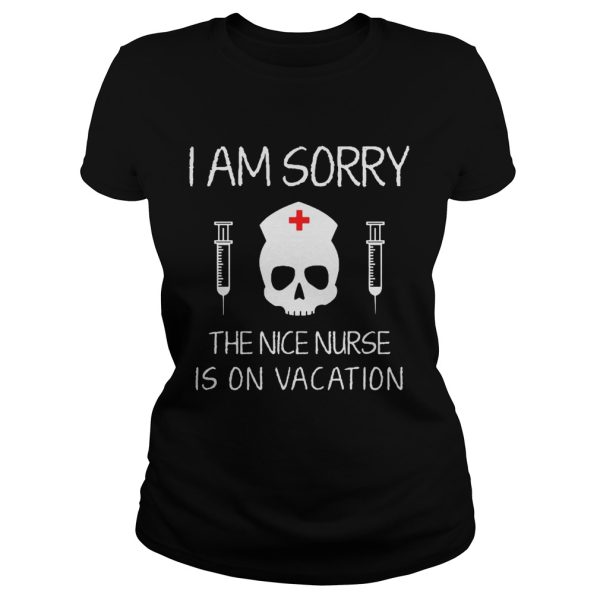 I Am Sorry The Nice Nurse Is On Vacation Shirt