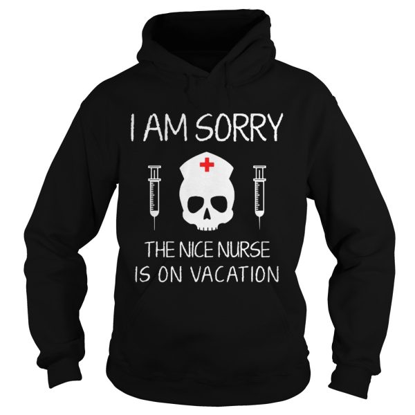 I Am Sorry The Nice Nurse Is On Vacation Shirt