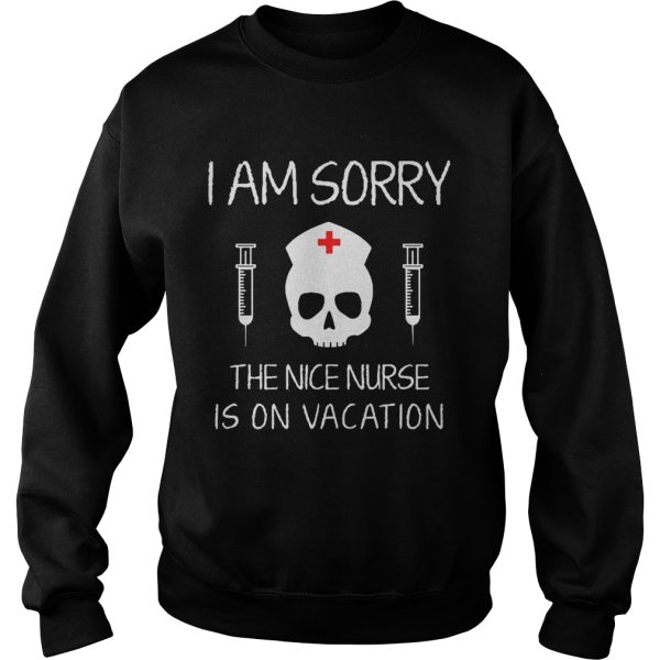 I Am Sorry The Nice Nurse Is On Vacation Shirt