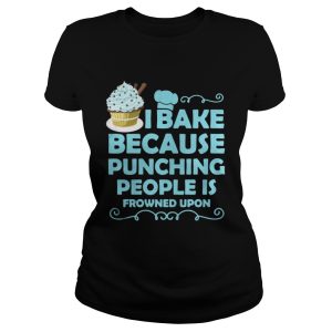 I Bake Because Punching People Is Frowned Upon Shirt 2