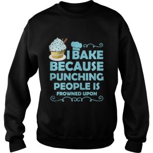 I Bake Because Punching People Is Frowned Upon Shirt 3