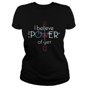 I Believe In The Power Of Yet Shirt 1