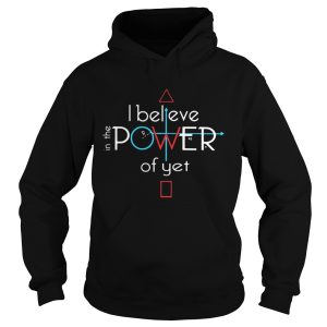I Believe In The Power Of Yet Shirt 2