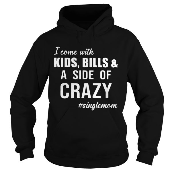 I Come with Kids Bills and A Side of Crazy Singlemom Shirt