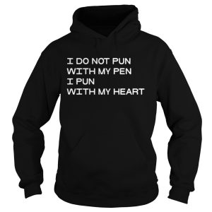 I Do Not Pun With My Pen I Pun With My Heart Shirt 2