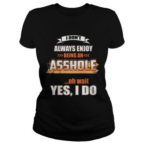 I Don't Always Enjoy Being An Asshole Shirt 1