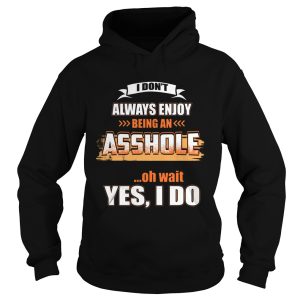 I Don't Always Enjoy Being An Asshole Shirt 2