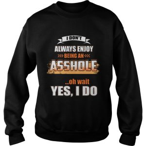 I Don't Always Enjoy Being An Asshole Shirt 3