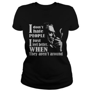 I Don't Hate People I Just Feel Better When They Aren't Around Shirt 2