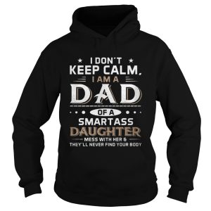 I Don't Keep Calm I Am A Dad Of A Smartass Daughter Shirt 1