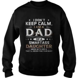 I Don't Keep Calm I Am A Dad Of A Smartass Daughter Shirt 3