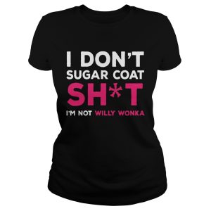 I Don't Sugar Coat Shit I'm Not Willy Wonka Version2 T shirts 1