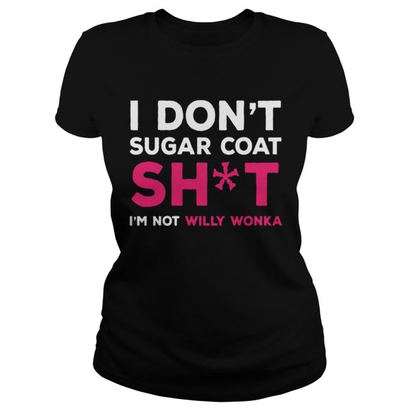 I Don’t Sugar Coat Shit I’m Not Willy Wonka Version2 – T-shirts