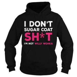I Don't Sugar Coat Shit I'm Not Willy Wonka Version2 T shirts 2