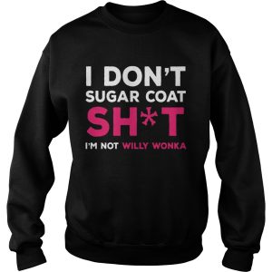 I Don't Sugar Coat Shit I'm Not Willy Wonka Version2 T shirts 3