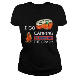I Go Camping To Burn Off The Crazy Shirt 1