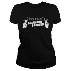 I Have A Bit Of A Drinking Problem Shirt 2