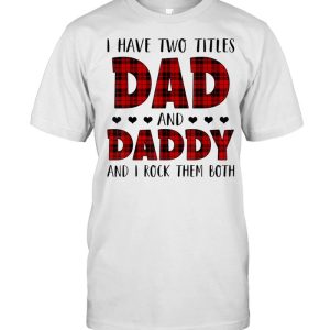 I Have Two Titles Dad And Daddy Father’s Day For Dad Grandpa shirt