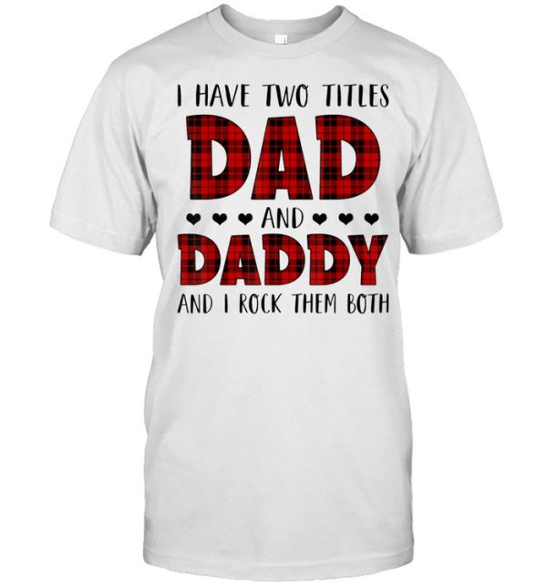 I Have Two Titles Dad And Daddy Father’s Day For Dad Grandpa shirt