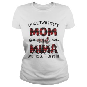 I Have Two Titles Mom and Mima And I Rock Them Both T Shirt 2