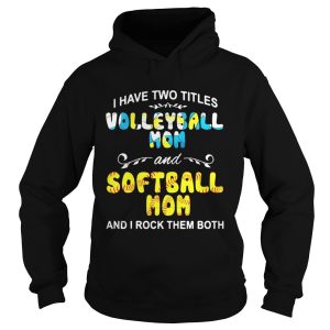 I Have Two Titles Volleyball Mom And Softball Mom And I Rock Them Both Shirt 1