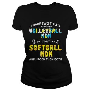 I Have Two Titles Volleyball Mom And Softball Mom And I Rock Them Both Shirt 1 I Have Two Titles Volleyball Mom And Softball Mom And I Rock Them Both Shirt 2