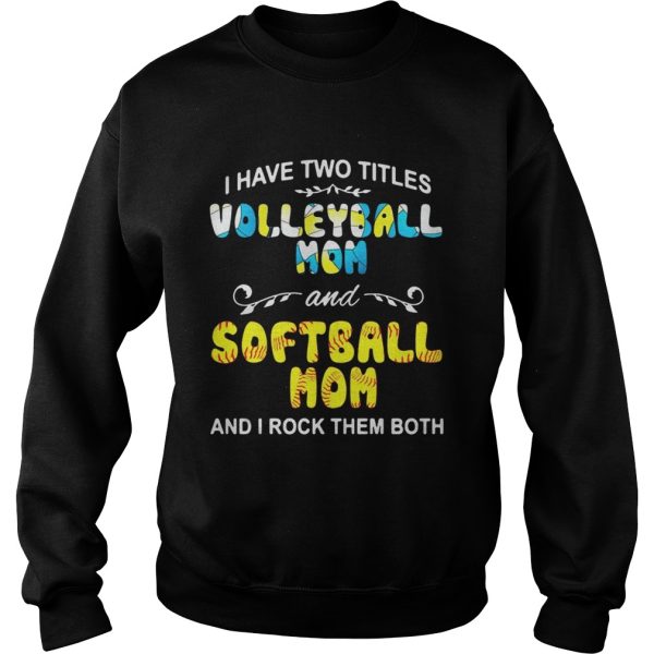 I Have Two Titles Volleyball Mom And Softball Mom And I Rock Them Both Shirt