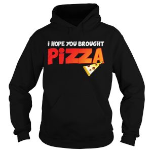 I Hope You Brought Pizza Shirt 1