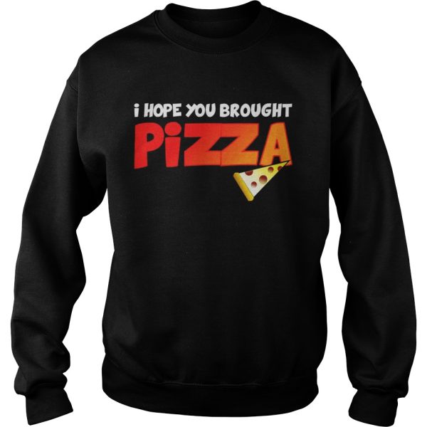 I Hope You Brought Pizza Shirt