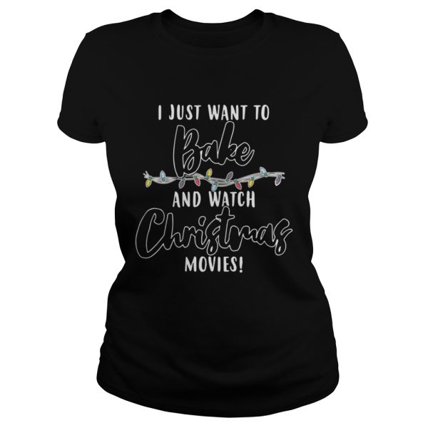 I Just Want To Bake And Watch Christmas Movies Shirt