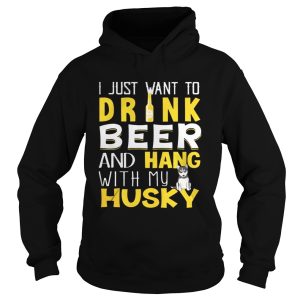 I Just Want To Drink Beer And Hang With My Husky Shirt 1