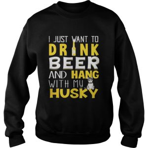 I Just Want To Drink Beer And Hang With My Husky Shirt 2