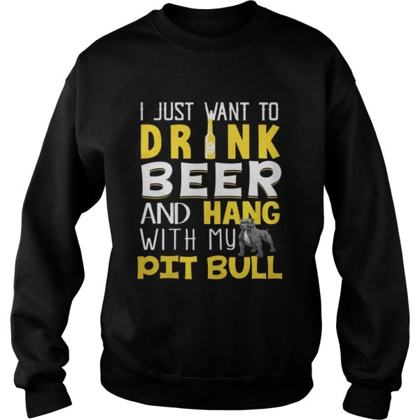 I Just Want To Drink Beer And Hang With My Pit Bull Shirt