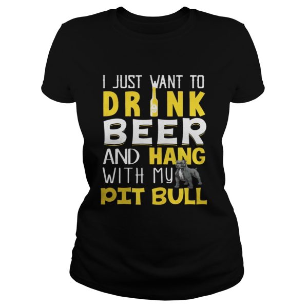 I Just Want To Drink Beer And Hang With My Pit Bull Shirt