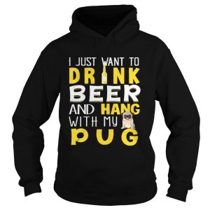I Just Want To Drink Beer And Hang With My Pug Shirt 1