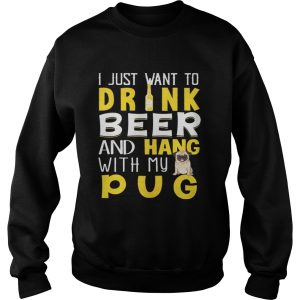 I Just Want To Drink Beer And Hang With My Pug Shirt 2
