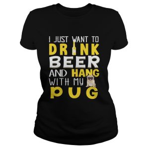 I Just Want To Drink Beer And Hang With My Pug Shirt 3