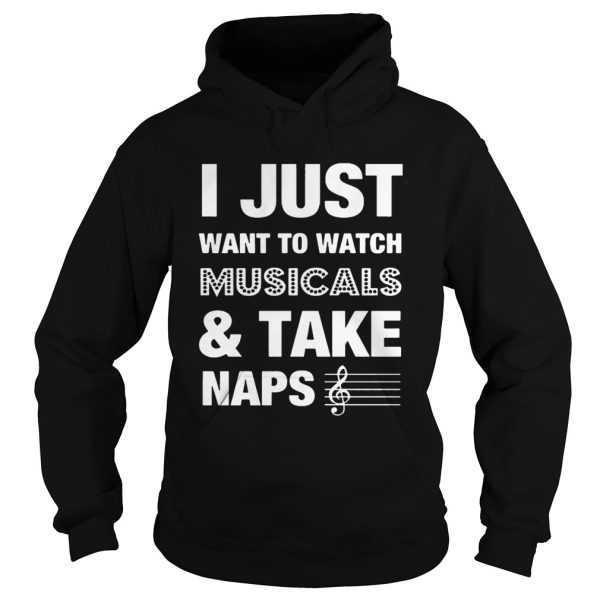 I Just Want To Watch MusicalsTake Naps Shirt