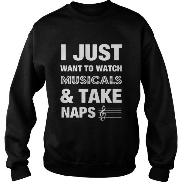 I Just Want To Watch MusicalsTake Naps Shirt