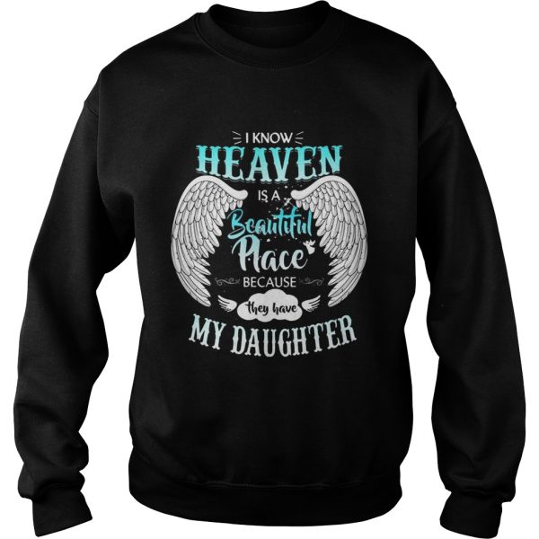 I Know In Heaven Is Beautiful Place Because They Have My Daughter Shirt