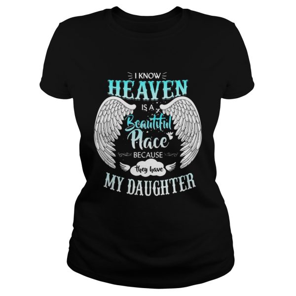 I Know In Heaven Is Beautiful Place Because They Have My Daughter Shirt