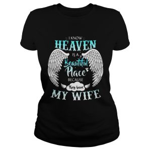 I Know In Heaven Is Beautiful Place Because They Have My Wife Shirt 1